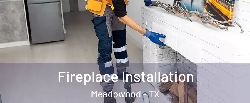 Fireplace Installation Meadowood - TX