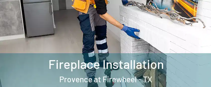 Fireplace Installation Provence at Firewheel - TX