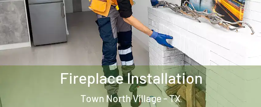 Fireplace Installation Town North Village - TX