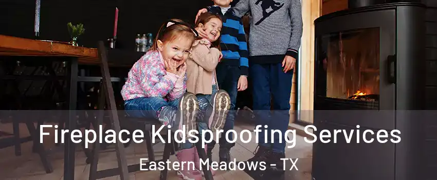 Fireplace Kidsproofing Services Eastern Meadows - TX