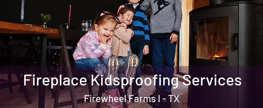 Fireplace Kidsproofing Services Firewheel Farms I - TX