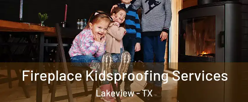 Fireplace Kidsproofing Services Lakeview - TX