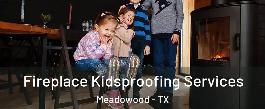 Fireplace Kidsproofing Services Meadowood - TX