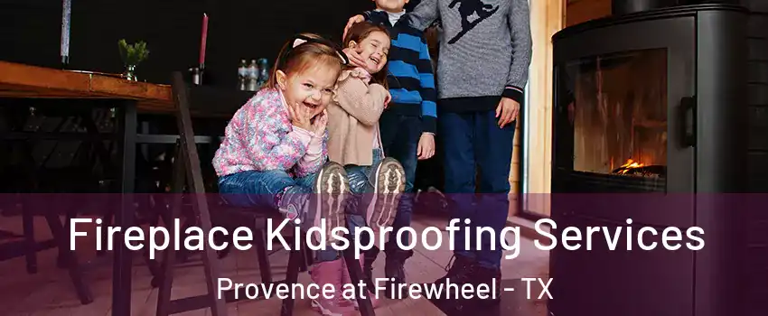 Fireplace Kidsproofing Services Provence at Firewheel - TX