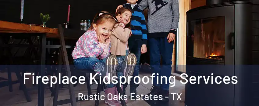 Fireplace Kidsproofing Services Rustic Oaks Estates - TX