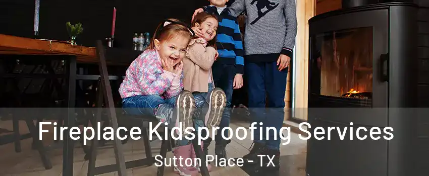 Fireplace Kidsproofing Services Sutton Place - TX