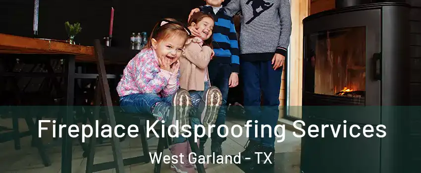 Fireplace Kidsproofing Services West Garland - TX