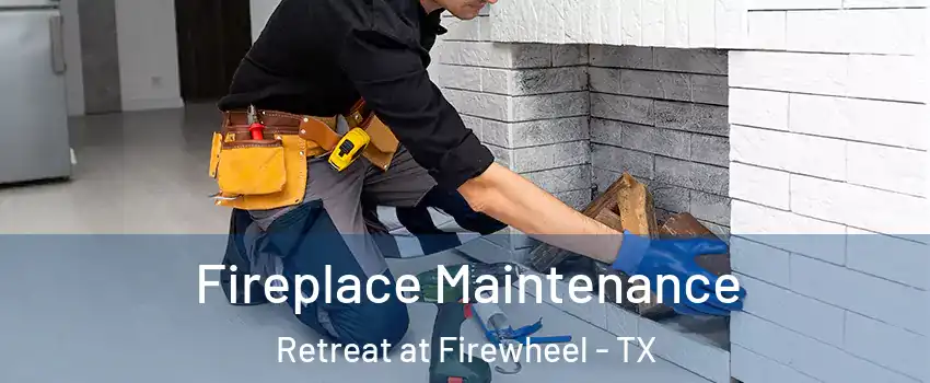 Fireplace Maintenance Retreat at Firewheel - TX