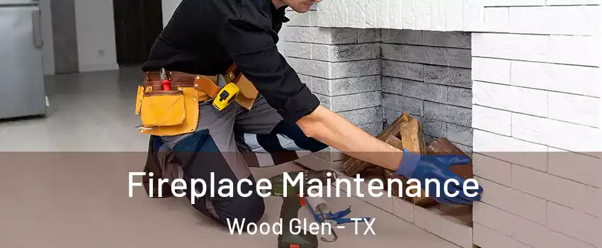 Fireplace Maintenance Wood Glen - TX