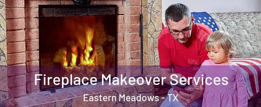 Fireplace Makeover Services Eastern Meadows - TX