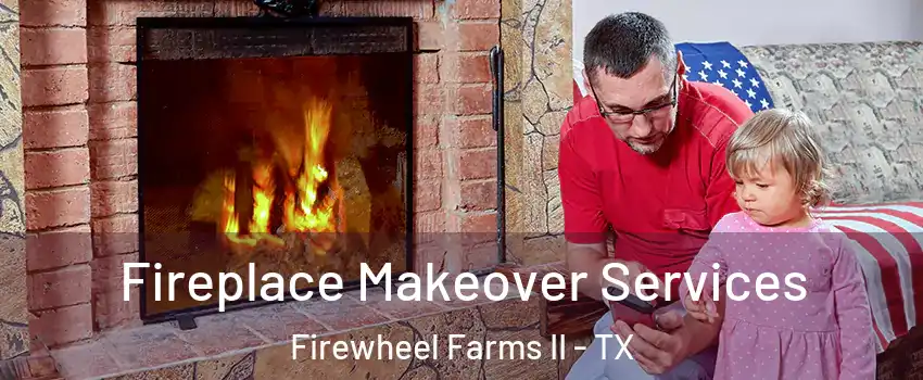 Fireplace Makeover Services Firewheel Farms II - TX