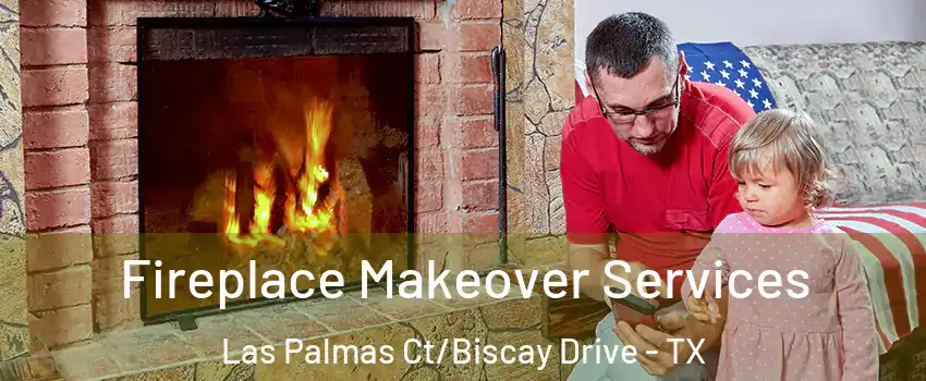 Fireplace Makeover Services Las Palmas Ct/Biscay Drive - TX