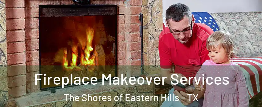 Fireplace Makeover Services The Shores of Eastern Hills - TX