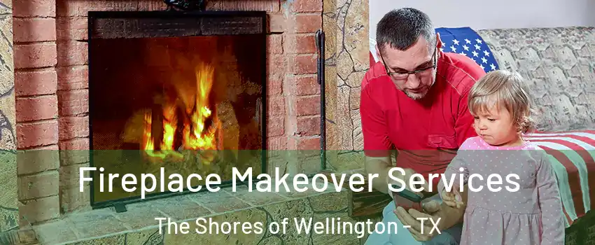 Fireplace Makeover Services The Shores of Wellington - TX