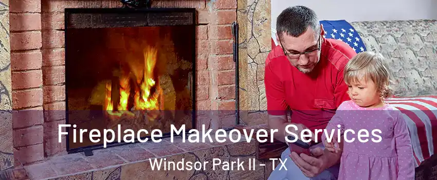 Fireplace Makeover Services Windsor Park II - TX