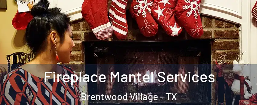 Fireplace Mantel Services Brentwood Village - TX