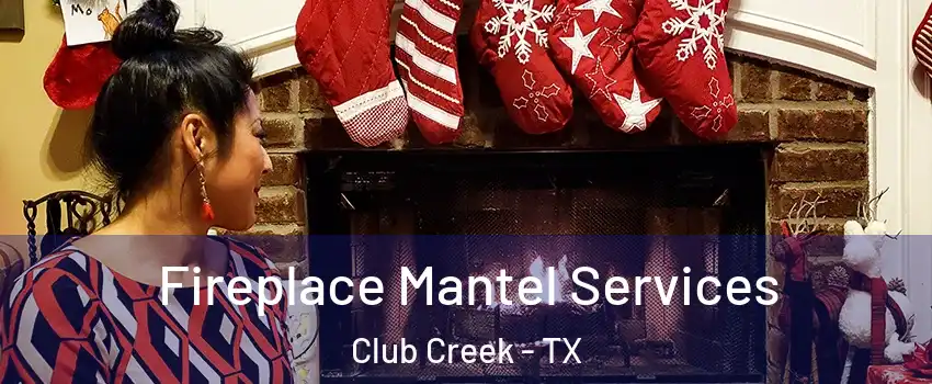 Fireplace Mantel Services Club Creek - TX