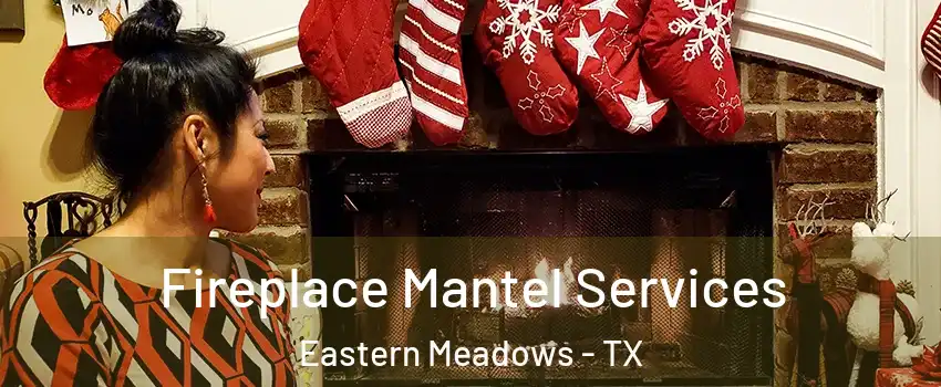 Fireplace Mantel Services Eastern Meadows - TX