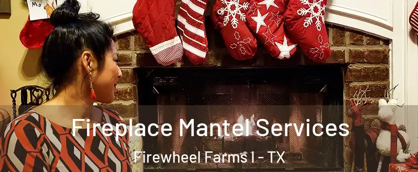 Fireplace Mantel Services Firewheel Farms I - TX