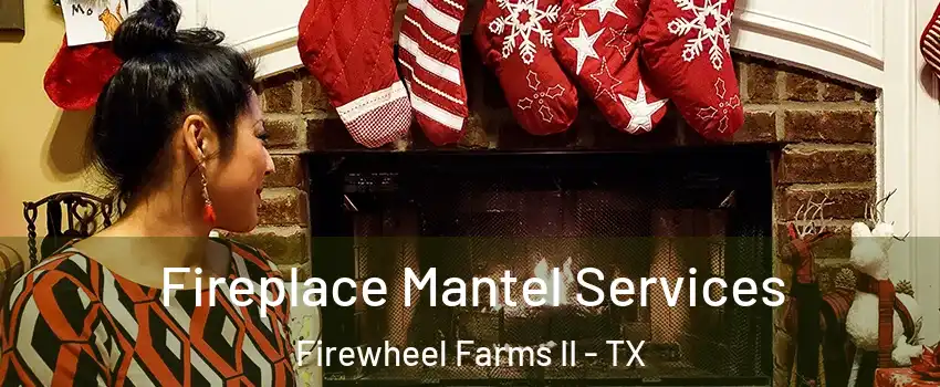 Fireplace Mantel Services Firewheel Farms II - TX