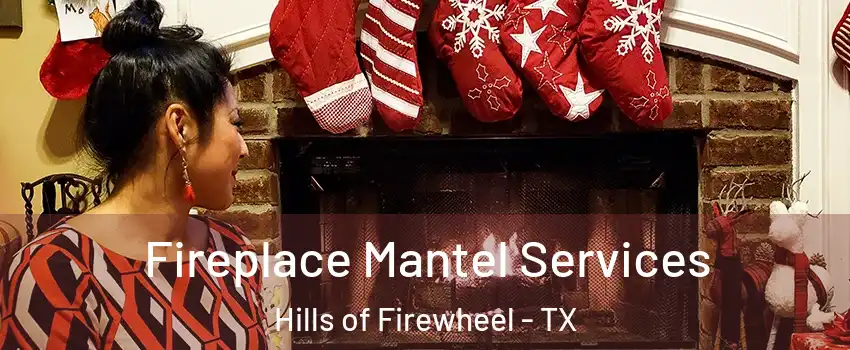 Fireplace Mantel Services Hills of Firewheel - TX