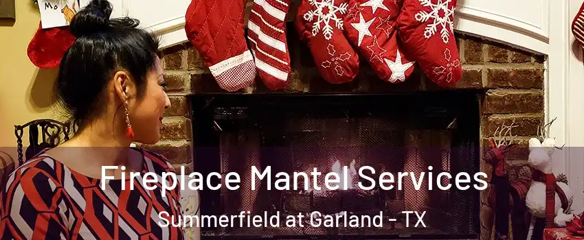 Fireplace Mantel Services Summerfield at Garland - TX