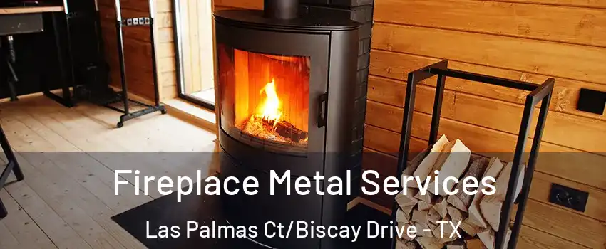 Fireplace Metal Services Las Palmas Ct/Biscay Drive - TX