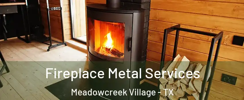 Fireplace Metal Services Meadowcreek Village - TX