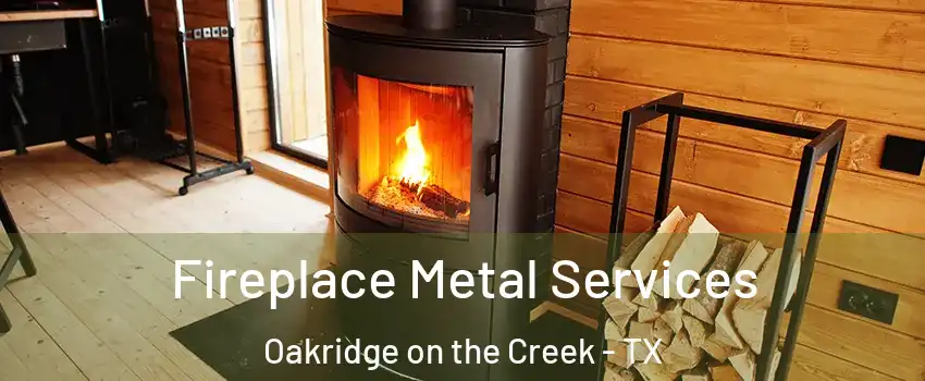 Fireplace Metal Services Oakridge on the Creek - TX