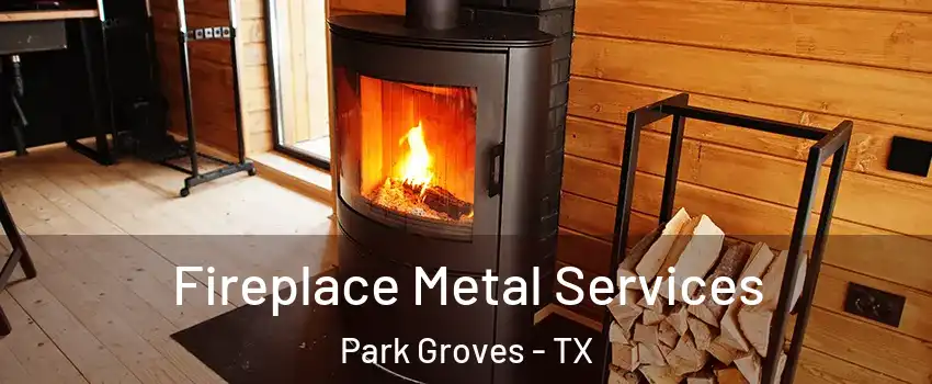 Fireplace Metal Services Park Groves - TX