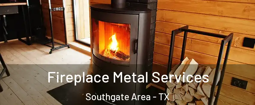 Fireplace Metal Services Southgate Area - TX