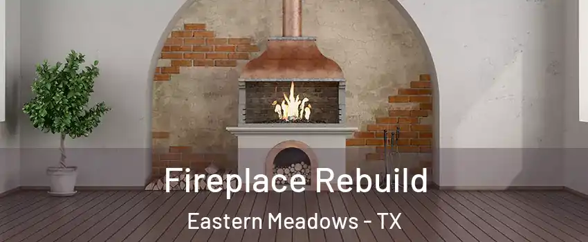 Fireplace Rebuild Eastern Meadows - TX