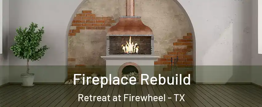 Fireplace Rebuild Retreat at Firewheel - TX