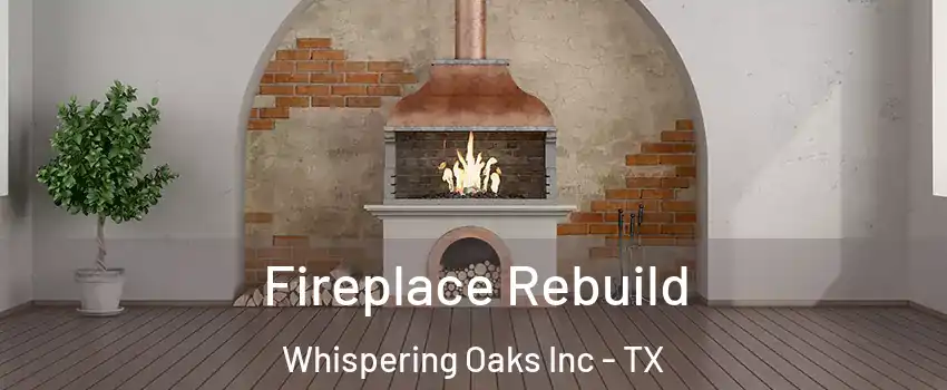 Fireplace Rebuild Whispering Oaks Inc - TX