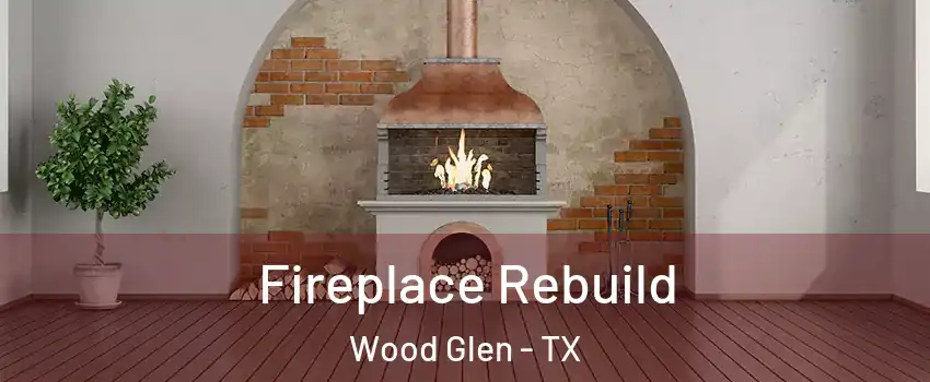 Fireplace Rebuild Wood Glen - TX