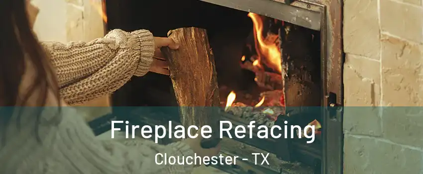 Fireplace Refacing Clouchester - TX