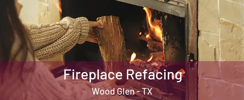 Fireplace Refacing Wood Glen - TX