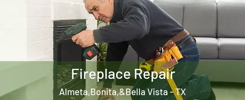 Fireplace Repair Almeta,Bonita,&Bella Vista - TX