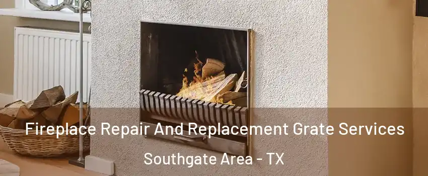 Fireplace Repair And Replacement Grate Services Southgate Area - TX