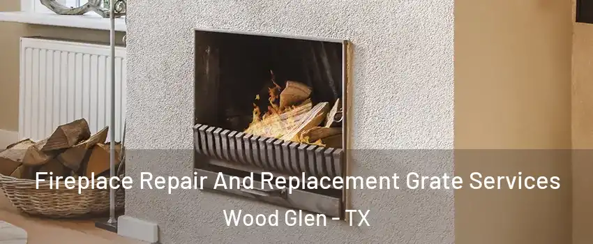 Fireplace Repair And Replacement Grate Services Wood Glen - TX