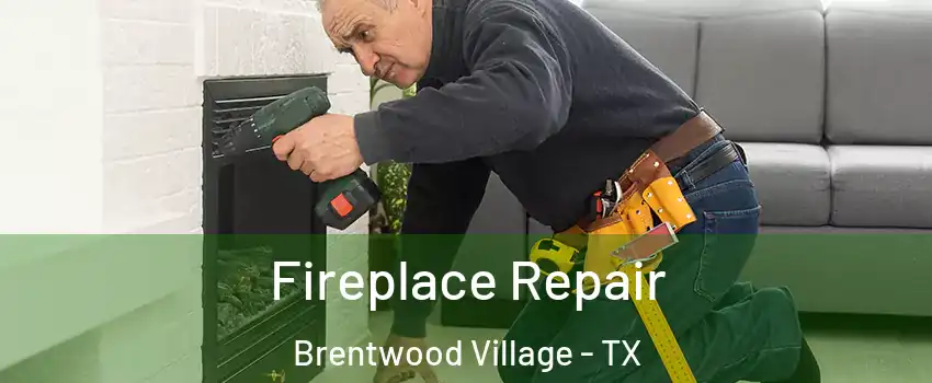 Fireplace Repair Brentwood Village - TX