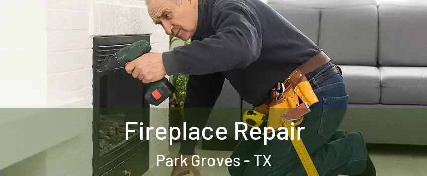 Fireplace Repair Park Groves - TX