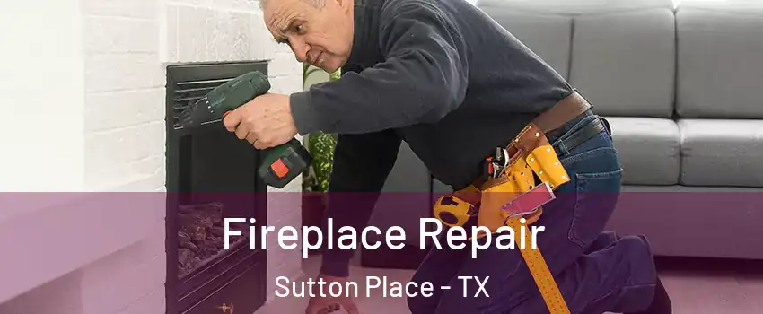 Fireplace Repair Sutton Place - TX