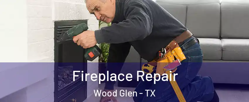 Fireplace Repair Wood Glen - TX