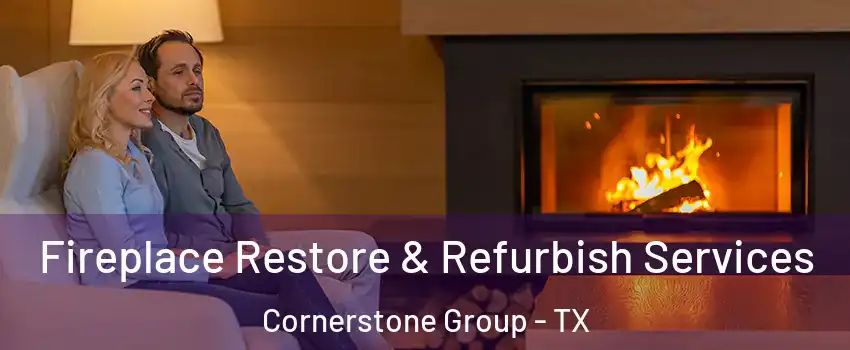 Fireplace Restore & Refurbish Services Cornerstone Group - TX