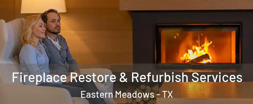 Fireplace Restore & Refurbish Services Eastern Meadows - TX