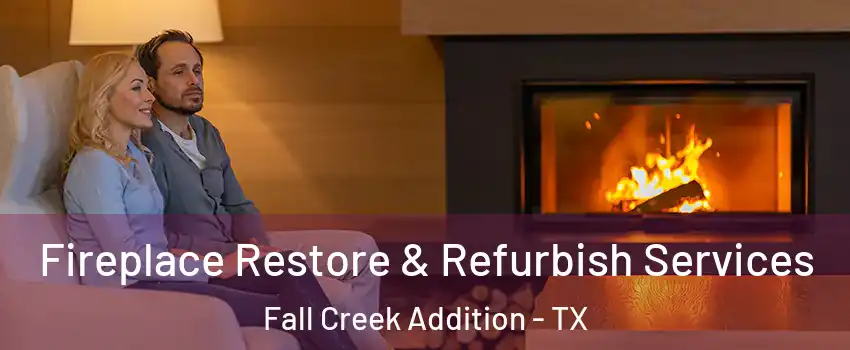 Fireplace Restore & Refurbish Services Fall Creek Addition - TX