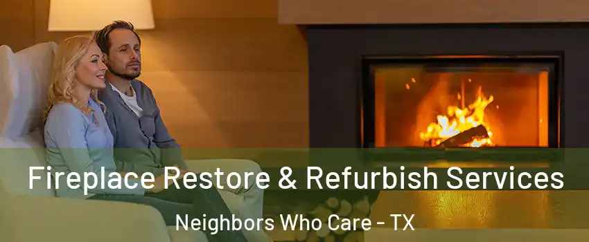 Fireplace Restore & Refurbish Services Neighbors Who Care - TX