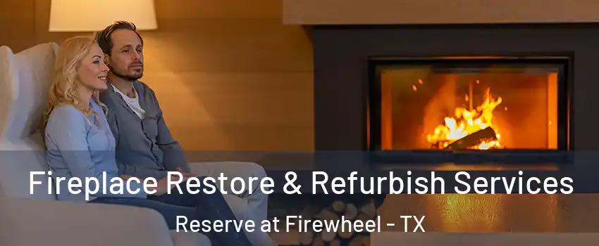 Fireplace Restore & Refurbish Services Reserve at Firewheel - TX