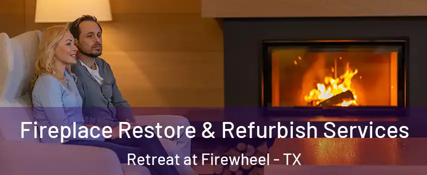 Fireplace Restore & Refurbish Services Retreat at Firewheel - TX